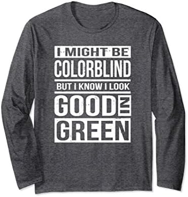 Unisex Might Be Colorblind Look Good In Green Long Sleeved Shirt 2XL Dark Heather