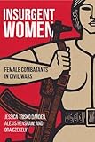 Jessica Trisko Darden, Alexis Henshaw, and Ora Szekley, "Insurgent Women: Female Combatants in Civil Wars" (Georgetown UP, 2019)