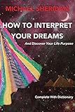 How To Interpret Your Dreams: and discover your life purpose by Michael P Sheridan, Pat Kerr