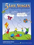 The Five Life Stages of Nonprofit Organizations: Where You Are, Where You're Going, and What to Expect When You Get There, Judith Sharken Simon, 0940069229