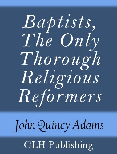 Baptists, The Only Thorough Religious Reformers by John Quincy Adams