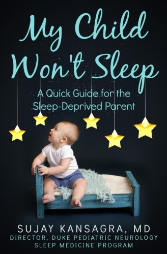 My Child Won't Sleep: A Quick Guide for the Sleep-Deprived Parent by Sujay Kansagra MD