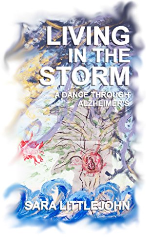Living In The Storm: A Dance Through Alzheimer's by Sara Littlejohn