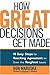 How Great Decisions Get Made: 10 Easy Steps for Reaching Agreement  on Even the Toughest Issues