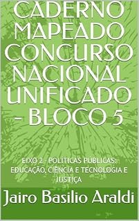 Livro CADERNO MAPEADO CONCURSO NACIONAL UNIFICADO - BLOCO 5: EIXO 2 - POLÍTICAS PÚBLICAS: EDUCAÇÃO, CIÊNCIA E TECNOLOGIA E JUSTIÇA