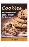 Cookies: Easy and Delicious Cookie Recipes for Beginners by Les Ilagan