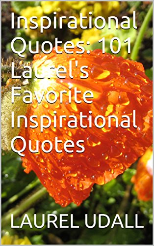 Inspirational Quotes:  101 Laurel’s Favorite Inspirational Quotes