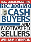 Real Estate Investing: How to Find Cash Buyers and Motivated Sellers