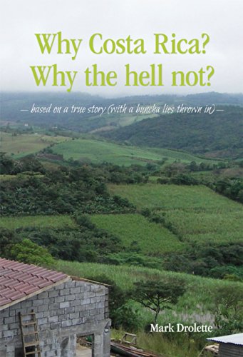Why Costa Rica? Why the hell not? based on a true story (with a buncha lies thrown in) by Mark Drolette
