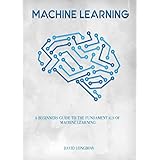 Machine Learning: a Beginners Guide to the Fundamentals of Machine Learning