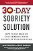 The 30-Day Sobriety Solution: How to Cut Back or Quit Drinking in the Privacy of Your Own Home