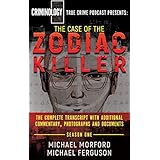 THE CASE OF THE ZODIAC KILLER: The Complete Transcript With Additional Commentary, Photographs And Documents (Criminology Podcast Season One)