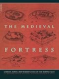 The Medieval Fortress: Castles, Forts, And Walled Cities Of The Middle Ages by J.E. Kaufmann, H.W. Kaufmann