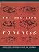 The Medieval Fortress: Castles, Forts, And Walled Cities Of The Middle Ages by J.E. Kaufmann, H.W. Kaufmann