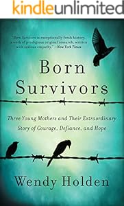 Born Survivors: Three Young Mothers and Their Extraordinary Story of Courage, Defiance, and Hope