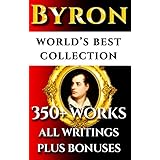 Lord Byron Complete Works – World’s Best Ultimate Collection - 350+ Works - All Poetry, Poems, Plays, Rarities Incl. Don Juan, Manfred, The Gauier Plus Biography [Illustrated]