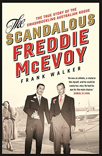 The Scandalous Freddie McEvoy: The true story of the swashbuckling Australian rogue by Frank Walker