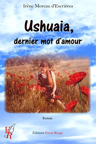 Ushuaia, dernier mot d'amour: Romance fantastique captivante (French Edition) by Irène Moreau d'Escrières