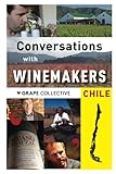 Chile: Conversation with Winemakers (Conversations with Winemakers) (Volume 5)