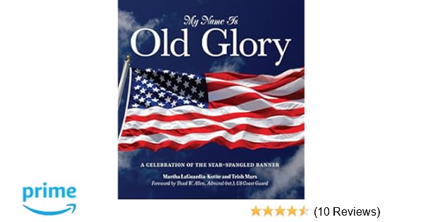 My Name Is Old Glory A Celebration Of The Star Spangled Banner