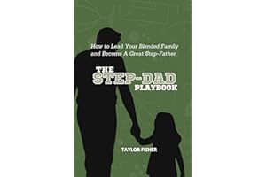 The Step-Dad Playbook: How to Lead Your Blended Family and Become A Great Step-Father