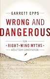 Wrong and Dangerous: Ten Right Wing Myths about Our Constitution