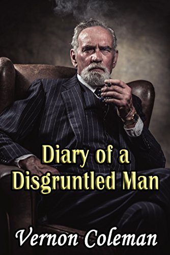 Diary of a Disgruntled Man (Vernon Coleman's Diaries Book 1)