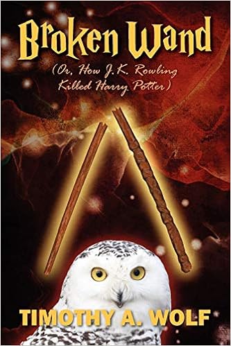Broken Wand Or How J K Rowling Killed Harry Potter 9781612040202 Wolf Timothy A Boo Amazon Com