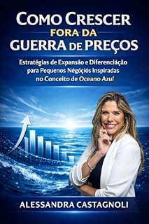 Livro Como Crescer Fora da Guerra de Preços: Estratégias de Expansão e Diferenciação para Pequenos Negócios Inspiradas no Conceito de Oceano Azul