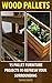Wood Pallets: 15 Pallet Furniture Projects to Refresh Your Surrounding: (Wood Pallet, DIY Projects) (DIY Projects, DIY Crafts,Wood Pallet)