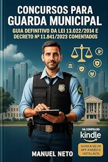 Livro CONCURSOS PARA GUARDA MUNICIPAL: Guia Definitivo da Lei 13.022/2014 e Decreto nº 11.841/2023 Comentados