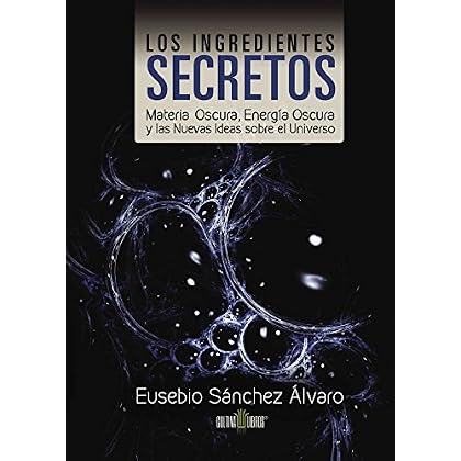 Los ingredientes secretos: Materia oscura, energía oscura y las nuevas ideas sobre el universo Los ingredientes secretos: Materia oscura, energía oscura y las nuevas ideas sobre el universo