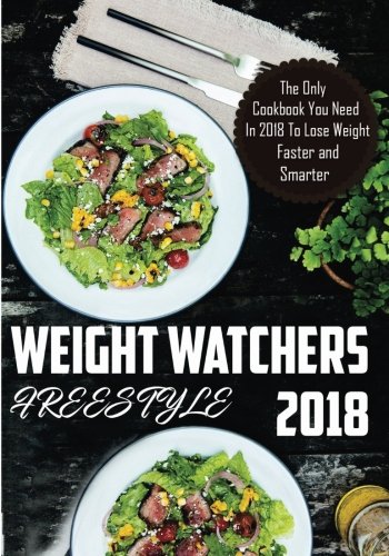 Weight Watchers FreeStyle: The Only Cookbook You Need In 2018 To Lose Weight Faster and Smarter With Weight Watchers Smart Points Recipes