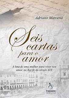 Livro Seis Cartas Para o Amor: A luta de uma mulher para viver seu amor, no Recife do seculo 19