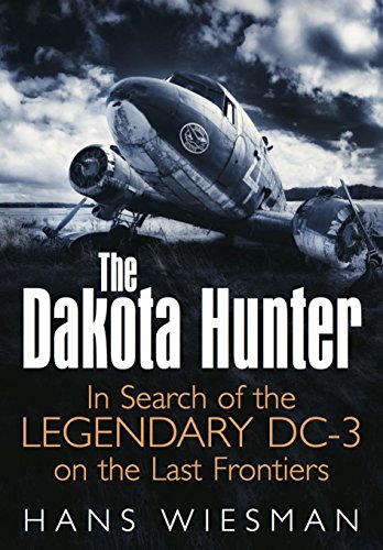 The Dakota Hunter: In Search of the Legendary DC-3 on the Last Frontiers