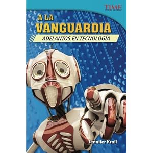A la vanguardia: Adelantos en tecnología (The Cutting Edge: Breakthroughs in Technology) (Spanish Version) (TIME FOR KIDS® Nonfiction Readers) (Span