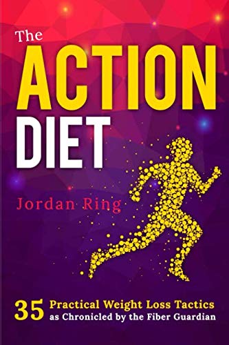 The Action Diet: 35 Practical Weight Loss Tactics as Chronicled by the Fiber Guardian by Jordan M Ring