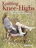 Knitting Knee-Highs: Sock Styles from Classic to Contemporary by Barb Brown