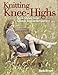 Knitting Knee-Highs: Sock Styles from Classic to Contemporary by Barb Brown