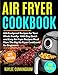 AIR FRYER COOKBOOK #2019: 600 Foolproof Recipes for Your Whole Family: 1000 Day Quick and Easy Air Fryer Recipes Meal Plan: The Big Air Fryer Cookbook for Beginners