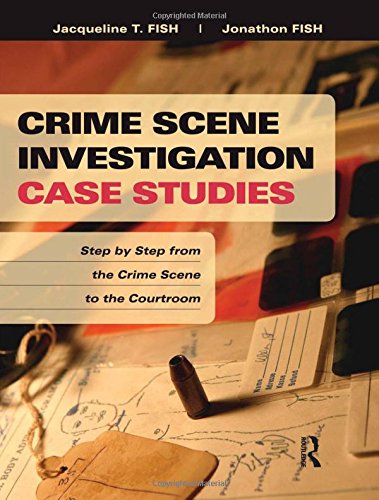 Crime Scene Investigation Case Studies: Step by Step from the Crime Scene to the Courtroom