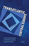 Jessie Labov, "Transatlantic Central Europe: Contesting Geography and Redefining Culture beyond the Nation" (Central European UP, 2019)