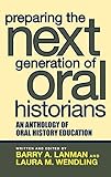 Preparing the Next Generation of Oral Historians: An Anthology of Oral History Education