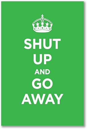 Poster art print: SHUT UP GO AWAY LIME LIGHT GREEN KEEP CALM WW2 WWII  PARODY SIGN (A2 maxi - 40.7x61cm / 16x24in, semi-gloss satin paper, gift  artwork home decor decorative): Amazon.co.uk: Kitchen
