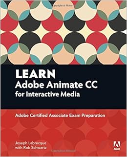 Learn Adobe Animate CC for Interactive Media: Adobe Certified Associate Exam Preparation (Adobe Certified Associate (ACA)) Learn Adobe Animate CC for Interactive Media: Adobe Certified Associate Exam Preparation (Adobe Certified Associate (ACA))