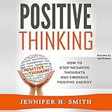 Positive Thinking: How to Stop Negative Thoughts and Embrace Positive Energy