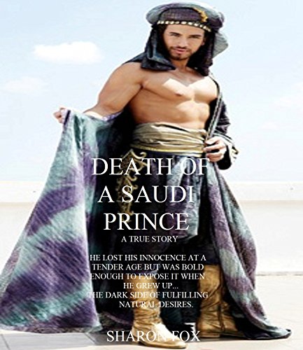 Death of a Saudi Prince: True story of a Saudi Prince who lost his innocence at a very young age but was bold enough to expose it when he grew up