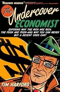 The Undercover Economist: Exposing Why the Rich Are Rich, the Poor Are Poor--and Why You Can Never Buy a Decent Used Car! by Harford Tim (2005-11-01) Hardcover