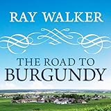 The Road to Burgundy: The Unlikely Story of an American Making Wine and a New Life in France by 