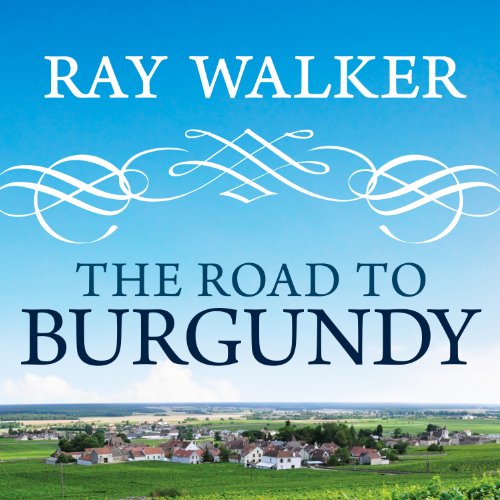 The Road to Burgundy: The Unlikely Story of an American Making Wine and a New Life in France by Ray Walker